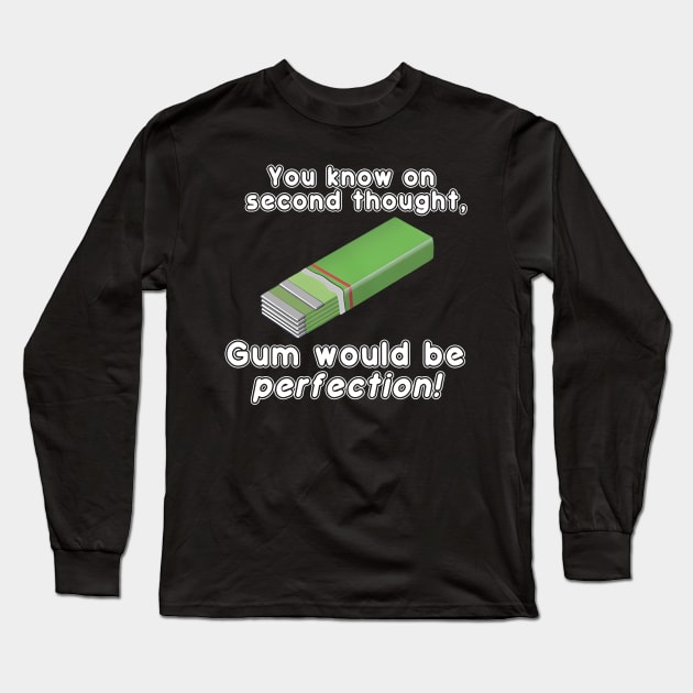 You Know On Second Thought, Gum Would Be Perfection! Long Sleeve T-Shirt by Osangen